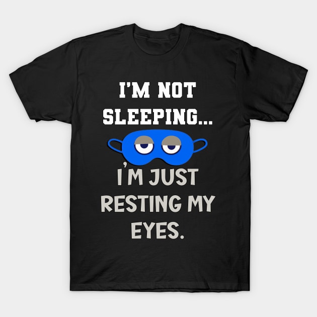 Funny Dad I'm Not Sleeping I'm Just Resting My Eyes T-Shirt by tamdevo1